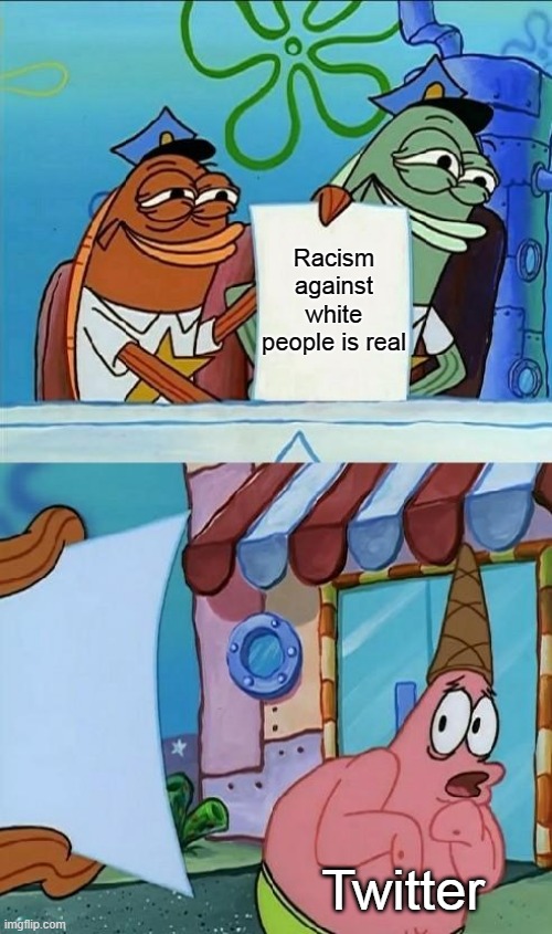 patrick scared | Racism against white people is real; Twitter | image tagged in patrick scared | made w/ Imgflip meme maker