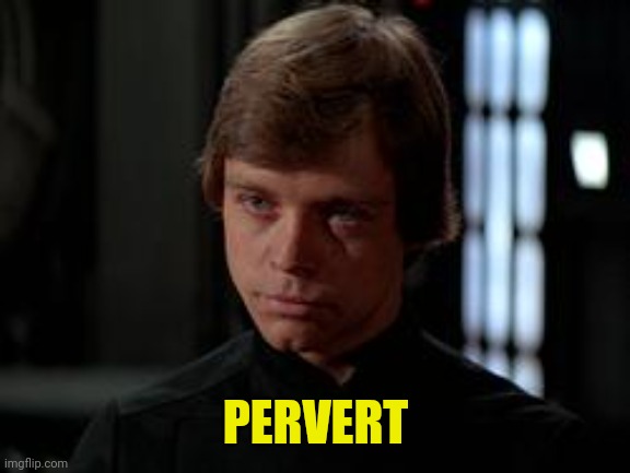 Luke Skywalker | PERVERT | image tagged in luke skywalker | made w/ Imgflip meme maker