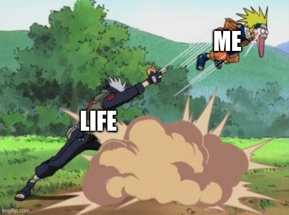 Me vs Life | ME; LIFE | image tagged in poke naruto,naruto,one thousand years of death | made w/ Imgflip meme maker