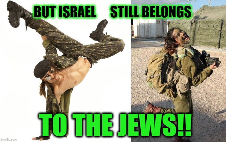 BUT ISRAEL STILL BELONGS TO THE JEWS!! | made w/ Imgflip meme maker