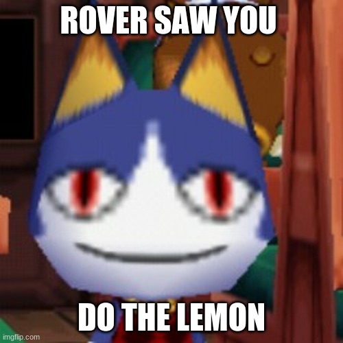 ROVER SAW YOU; DO THE LEMON | made w/ Imgflip meme maker