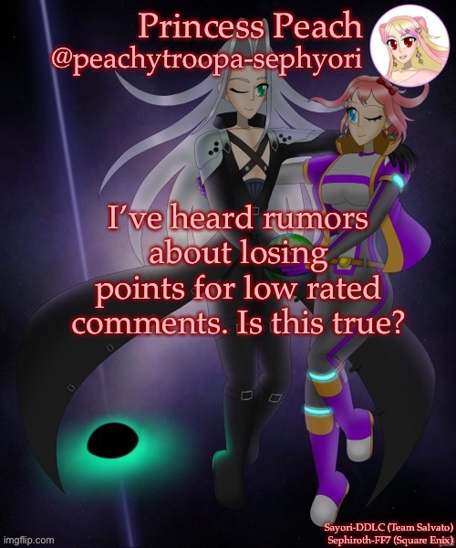 I’ve heard rumors about losing points for low rated comments. Is this true? | image tagged in sayori and sephiroth | made w/ Imgflip meme maker