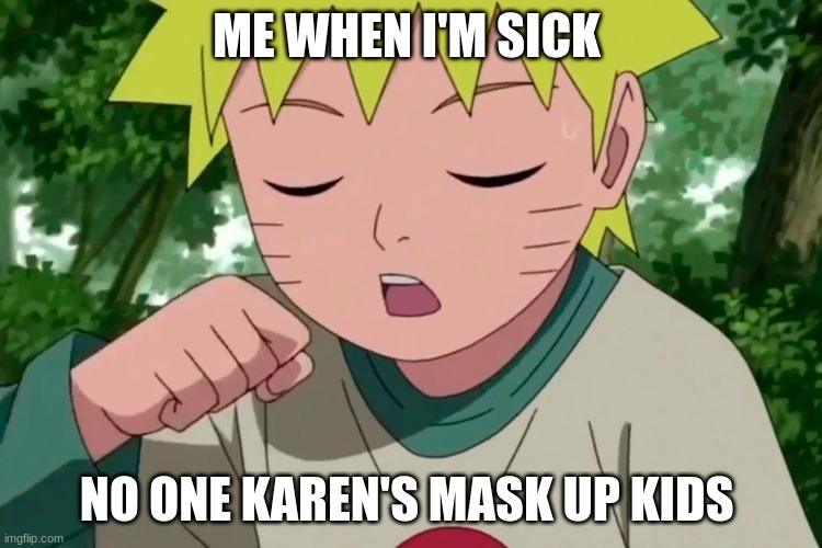 me when i'm sick or cough | ME WHEN I'M SICK; NO ONE KAREN'S MASK UP KIDS | image tagged in sick | made w/ Imgflip meme maker