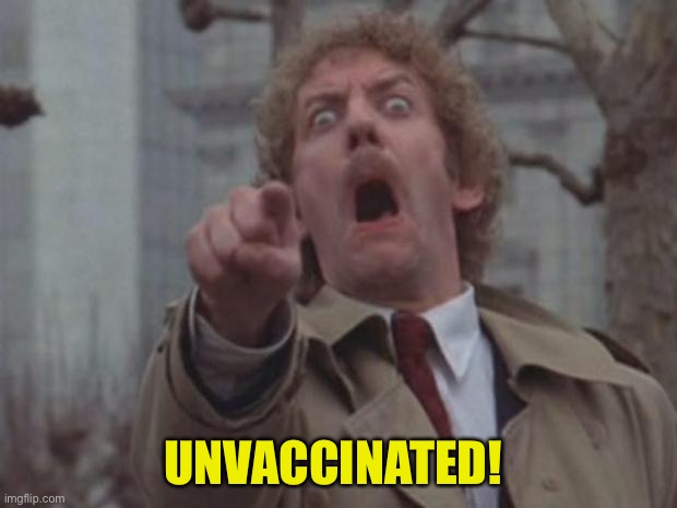 Unvaccinated | UNVACCINATED! | image tagged in body snatcher | made w/ Imgflip meme maker