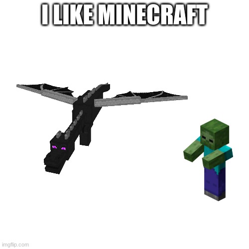 i like minecraft upvote if you like it too | I LIKE MINECRAFT | image tagged in memes,blank transparent square,minecraft | made w/ Imgflip meme maker