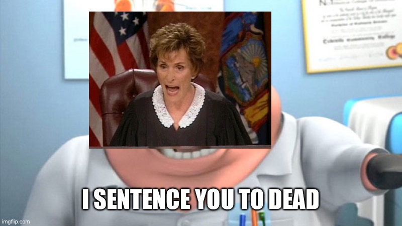 I Diagnose You With Dead |  I SENTENCE YOU TO DEAD | image tagged in i diagnose you with dead,judge judy,sentence | made w/ Imgflip meme maker