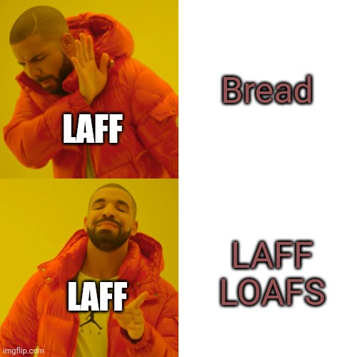 SocksFor1 LAFF meme | Bread; LAFF; LAFF LOAFS; LAFF | image tagged in memes,drake hotline bling | made w/ Imgflip meme maker