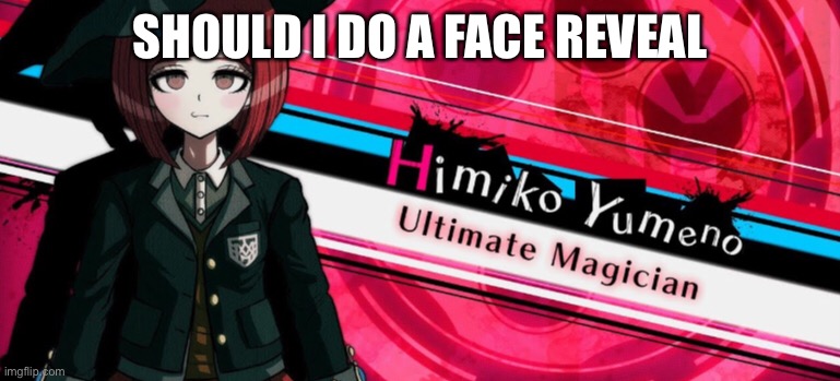 SHOULD I DO A FACE REVEAL | made w/ Imgflip meme maker