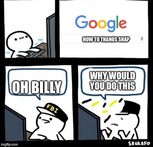Billy snaps his FBI agent out of existence | HOW TO THANOS SNAP; WHY WOULD YOU DO THIS; OH BILLY | image tagged in billy snaps his fbi agent out of existence | made w/ Imgflip meme maker