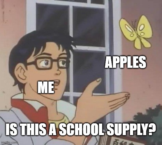 Is This A Pigeon | APPLES; ME; IS THIS A SCHOOL SUPPLY? | image tagged in memes,is this a pigeon | made w/ Imgflip meme maker