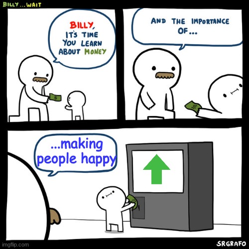 Make people happy | ...making people happy | image tagged in billy wait,upvote,happy,meme,memes,why are you reading this | made w/ Imgflip meme maker