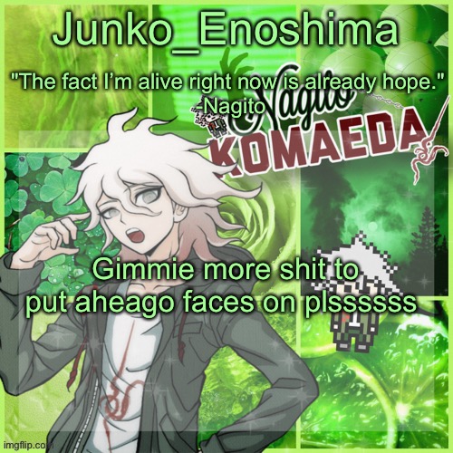 Lol | Gimmie more shit to put aheago faces on plssssss | image tagged in junko's nagito temp | made w/ Imgflip meme maker