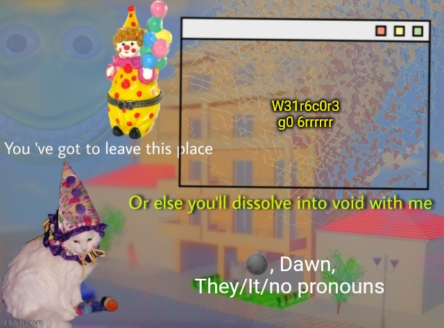 Dawn | W31r6c0r3 g0 6rrrrrr | image tagged in dawn | made w/ Imgflip meme maker