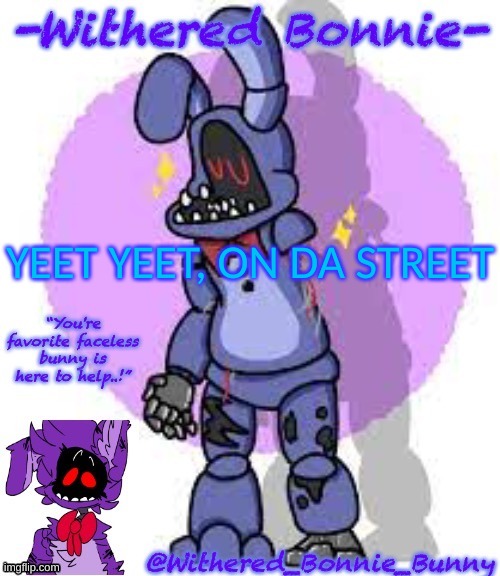 RANDOM BS, GO!! | YEET YEET, ON DA STREET | image tagged in withered_bonnie_bunny's fnaf 2 bonnie template | made w/ Imgflip meme maker