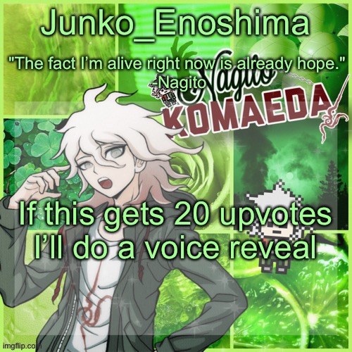 :D | If this gets 20 upvotes I’ll do a voice reveal | image tagged in junko's nagito temp | made w/ Imgflip meme maker