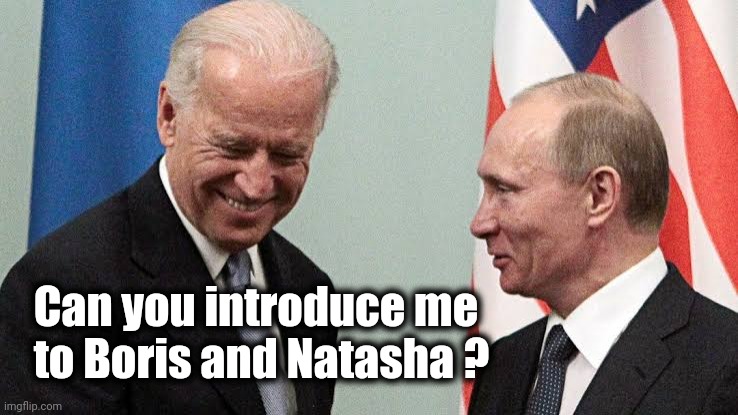 Biden Putin | Can you introduce me
  to Boris and Natasha ? | image tagged in biden putin | made w/ Imgflip meme maker
