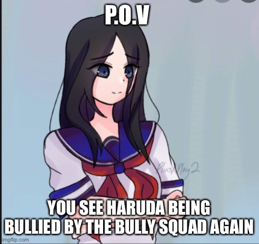 P.O.V; YOU SEE HARUDA BEING BULLIED BY THE BULLY SQUAD AGAIN | made w/ Imgflip meme maker