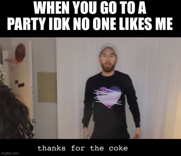 Me at my 6yr old brothers b day | WHEN YOU GO TO A PARTY IDK NO ONE LIKES ME | image tagged in brandon farris,party | made w/ Imgflip meme maker