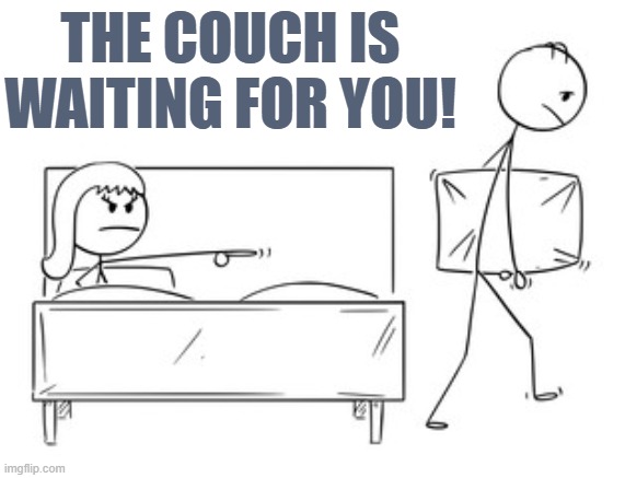 No Not Again... | THE COUCH IS WAITING FOR YOU! | image tagged in memes,comics,no,love story,couch,waiting | made w/ Imgflip meme maker