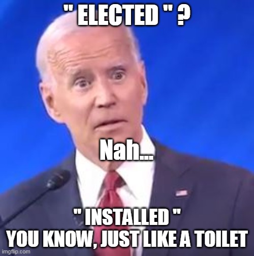 He sits on em backwards, serious, Google it | " ELECTED " ? Nah... " INSTALLED "
YOU KNOW, JUST LIKE A TOILET | image tagged in memes | made w/ Imgflip meme maker