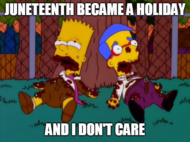 And I don't care | JUNETEENTH BECAME A HOLIDAY; AND I DON'T CARE | image tagged in and i don't care,memes,juneteenth | made w/ Imgflip meme maker