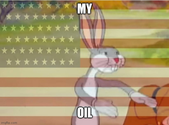 Da news a month ago | MY; OIL | image tagged in capitalist bugs bunny | made w/ Imgflip meme maker