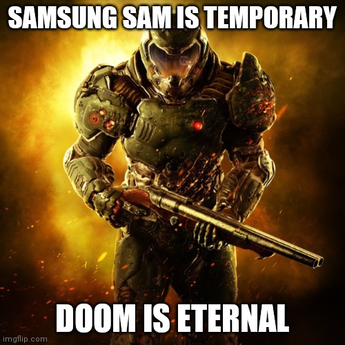 Doom Guy | SAMSUNG SAM IS TEMPORARY DOOM IS ETERNAL | image tagged in doom guy | made w/ Imgflip meme maker