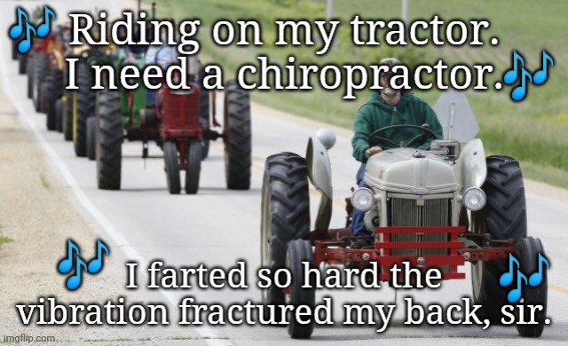 🎶; 🎶; 🎶; 🎶 | image tagged in fart jokes,old town road,tractor | made w/ Imgflip meme maker