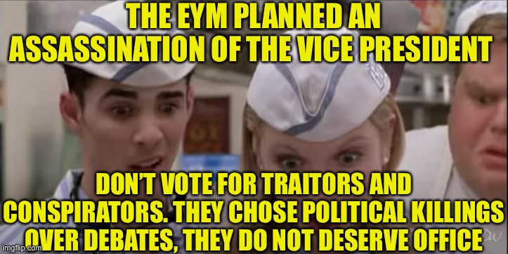 Fizz n Vegan Girl | THE EYM PLANNED AN ASSASSINATION OF THE VICE PRESIDENT; DON’T VOTE FOR TRAITORS AND CONSPIRATORS. THEY CHOSE POLITICAL KILLINGS OVER DEBATES, THEY DO NOT DESERVE OFFICE | image tagged in fizz n vegan girl | made w/ Imgflip meme maker