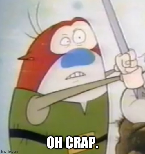 “Uh-Oh” Stimpy | OH CRAP. | image tagged in uh-oh stimpy | made w/ Imgflip meme maker