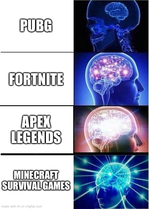 Expanding Brain Meme | PUBG; FORTNITE; APEX LEGENDS; MINECRAFT SURVIVAL GAMES | image tagged in memes,expanding brain | made w/ Imgflip meme maker