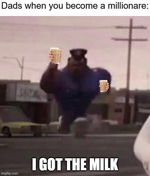 That line at Walmart took 20 years to get through | Dads when you become a millionare:; I GOT THE MILK | image tagged in everybody gangsta until,memes,dark humor,funny,dads,choccy milk | made w/ Imgflip meme maker