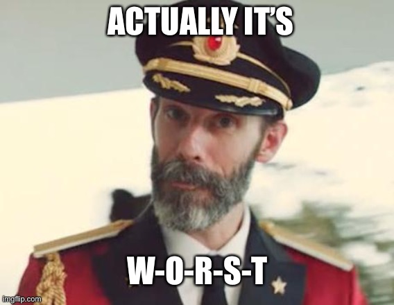 Captain Obvious | ACTUALLY IT’S W-O-R-S-T | image tagged in captain obvious | made w/ Imgflip meme maker