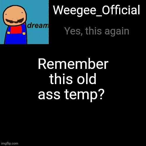 Remember? | Remember this old ass temp? Weegee_Official; Yes, this again | made w/ Imgflip meme maker