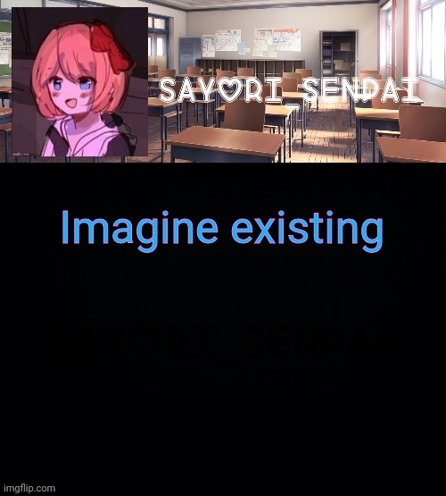 (Bubonic note: Imagine??) | Imagine existing | image tagged in sayori_senpai | made w/ Imgflip meme maker