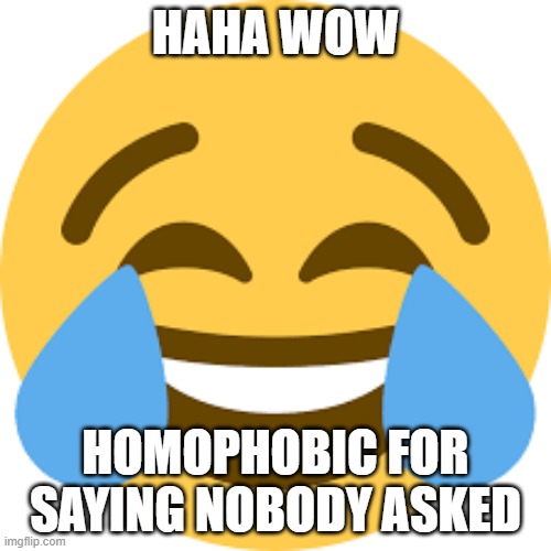 HAHA WOW; HOMOPHOBIC FOR SAYING NOBODY ASKED | made w/ Imgflip meme maker