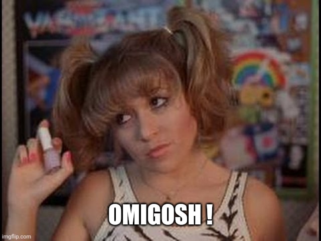 valley girl  | OMIGOSH ! | image tagged in valley girl | made w/ Imgflip meme maker
