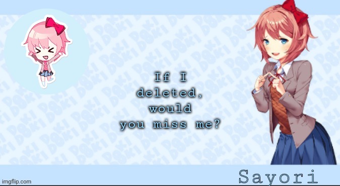 B o r e d | If I deleted, would you miss me? | image tagged in sayori's sayori temp lmao | made w/ Imgflip meme maker