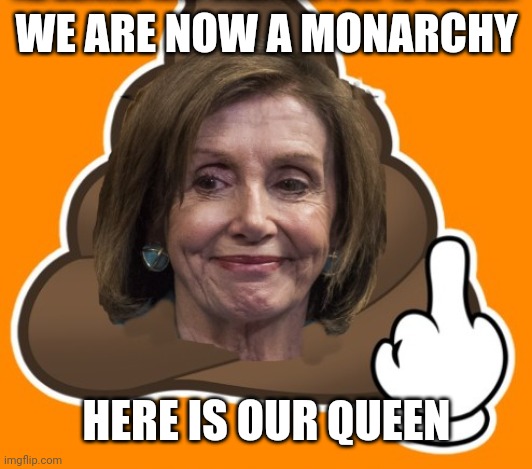 Queen Nancy | WE ARE NOW A MONARCHY HERE IS OUR QUEEN | image tagged in queen nancy | made w/ Imgflip meme maker