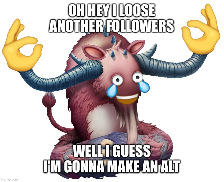 Yeet Ox | OH HEY I LOOSE ANOTHER FOLLOWERS; WELL I GUESS I’M GONNA MAKE AN ALT | image tagged in yeet ox | made w/ Imgflip meme maker