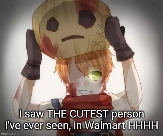 I saw THE CUTEST person I've ever seen, in Walmart HHHH | made w/ Imgflip meme maker