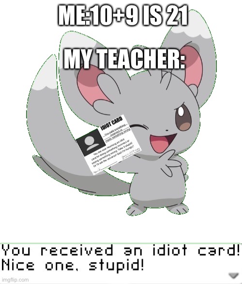 You received an idiot card! | MY TEACHER:; ME:10+9 IS 21 | image tagged in you received an idiot card,9 plus 10 is 21 | made w/ Imgflip meme maker