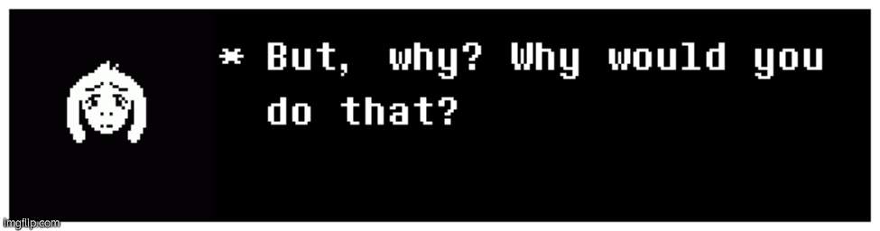 Asriel "but why? Why would you do that?" | image tagged in asriel but why why would you do that | made w/ Imgflip meme maker