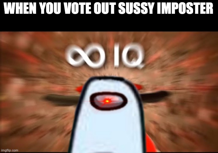 WHEN YOU VOTE OUT SUSSY IMPOSTER | image tagged in marios infinite iq | made w/ Imgflip meme maker