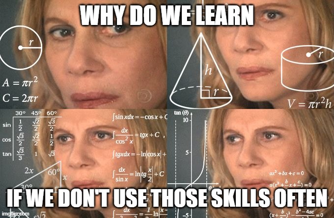 hmmm | WHY DO WE LEARN; IF WE DON'T USE THOSE SKILLS OFTEN | image tagged in calculating meme | made w/ Imgflip meme maker