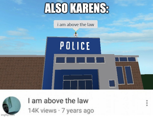 ALSO KARENS: | image tagged in i am above the law | made w/ Imgflip meme maker