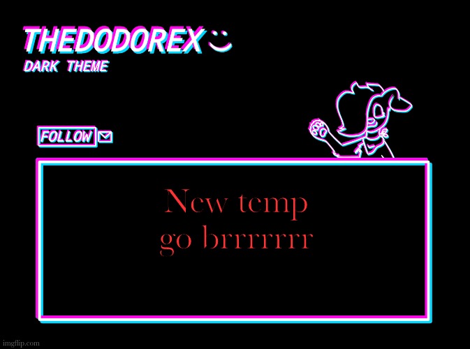 TheDodoRex dark theme template | New temp go brrrrrrr | image tagged in thedodorex dark theme template | made w/ Imgflip meme maker