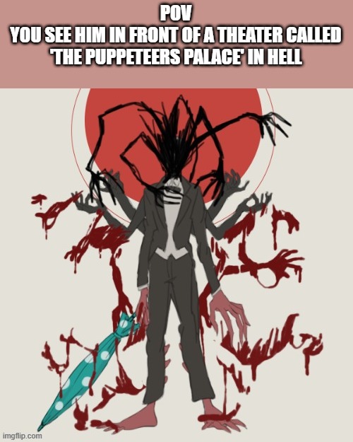 this is a Hazbin Hotel rp in case your not sure- | POV
YOU SEE HIM IN FRONT OF A THEATER CALLED 'THE PUPPETEERS PALACE' IN HELL | image tagged in pov,hazbin hotel | made w/ Imgflip meme maker