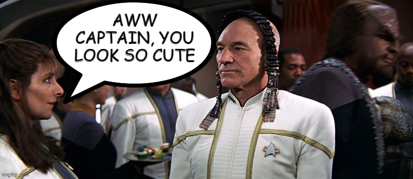 Picard Pigtails | AWW CAPTAIN, YOU LOOK SO CUTE | image tagged in star trek,captain picard | made w/ Imgflip meme maker