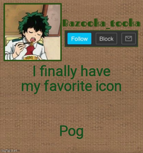 D e k u :> | I finally have my favorite icon; Pog | image tagged in d e k u | made w/ Imgflip meme maker